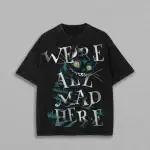 We're All Mad Here Graphic Shirt Cheshire Cat Dark Wonderland Tee Edgy Gothic Streetwear Apparel Vintage Wash Grunge Gear Creepy Aesthetic